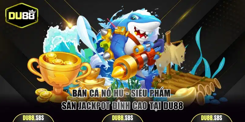 Bắn cá nổ hũ